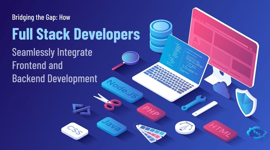 Integrating Frontend and Backend: Full Stack Developers