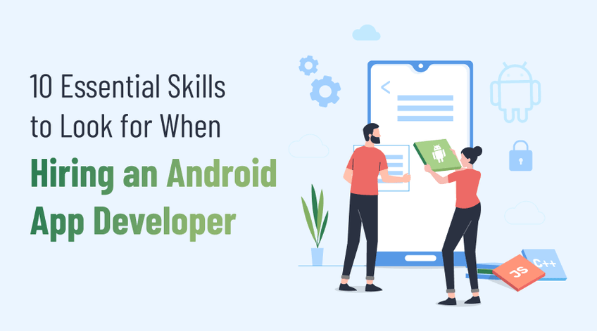 Must-Have Skills to look for in Hiring Android App Developer